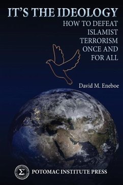 It's the Ideology: How to Defeat Islamist Terrorism Once and for All - Eneboe, David M.