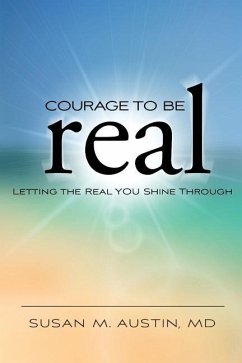 Courage to Be Real: Letting the Real You Shine Through - Austin MD, Susan M.