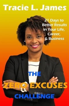 The Zero Excuses Challenge: 21 Days to Better Results in Your Life, Career & Business - James, Tracie L.