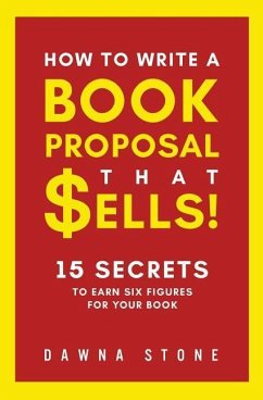 How To Write A Book Proposal That Sells: 15 Secrets to Earn Six Figures for Your Book - Stone, Dawna