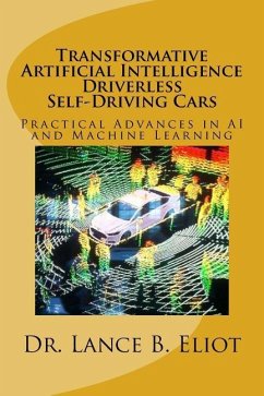 Transformative Artificial Intelligence (AI) Driverless Self-Driving Cars: Practical Advances in AI and Machine Learning - Eliot, Lance