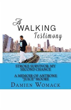 A Walking Testimony: Stroke Survivor: My Second Chance - Moore, Antrone "juice"; Womack, Damien