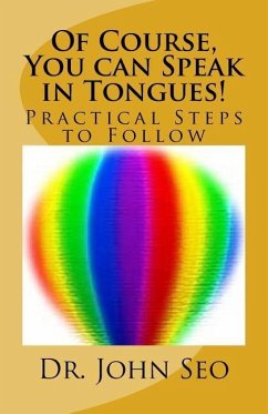 Of Course, You can Speak in Tongues!: (Practical Steps to Follow) - Seo, John