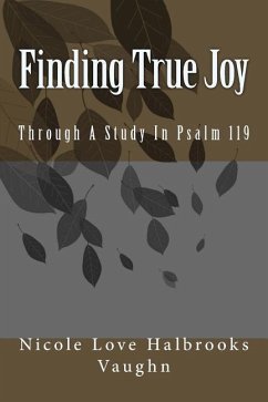 Finding True Joy: Through A Study In Psalm 119 - Vaughn, Nicole Love Halbrooks