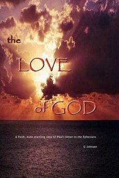 The Love of God: A startling revelation of Paul's letter to the Ephesians - Johnson, Gary