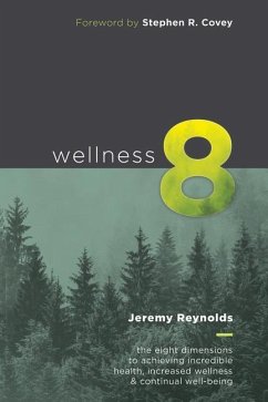 Wellness 8: The Eight Dimensions to Achieving Incredible Health, Increased Happiness and Continual Well-being - Reynolds, Jeremy