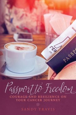 Passport to Freedom: Courage and Resilience on your Cancer Journey - Travis, Sandy
