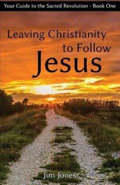 Leaving Christianity to Follow Jesus: Your Guide to the Sacred Revolution - Jones, Jim