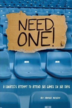 Need One!: A Lunatic's Attempt to Attend 365 Games in 365 Days - Reidy, Jamie