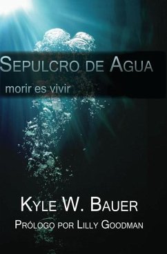 Sepulcro de Agua: Morir es vivir - Bauer, Kyle W.