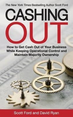 Cashing Out: How to Get Cash Out of Your Business While Keeping Operational Control and Maintain Majority Ownership - Ford, Scott; Ryan, David