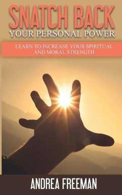 Snatch Back Your Personal Power: Learn To Increase Your Spiritual And Moral Strength - Freeman, Andrea