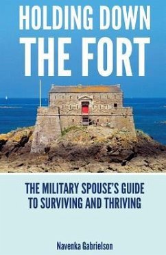 Holding Down The Fort: The Military Spouses Guide To Surviving and Thriving - Gabrielson, Navenka J.