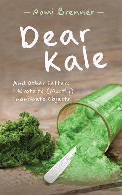 Dear Kale: And Other Letters I Wrote to (Mostly) Inanimate Objects - Brenner, Romi