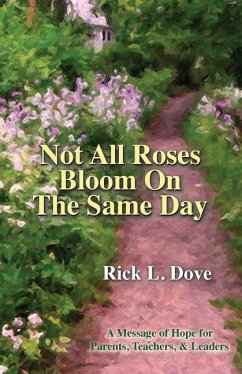 Not All Roses Bloom On The Same Day: A Message of Hope for Parents, Teachers, & Leaders - Dove, Rick L.