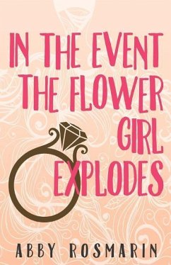 In The Event the Flower Girl Explodes - Rosmarin, Abby