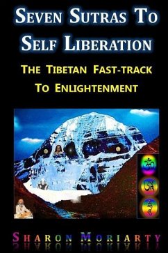 Seven Sutras To Self Liberation: The Tibetan Fast Track To Enlightenment - Moriarty, Sharon L.