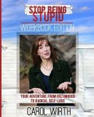 Stop Being Stupid Workbook Edition: Your Adventure from Victimhood to Radical Self-Love
