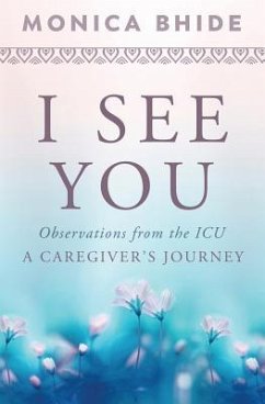 I See You: Observations from the ICU, A Caregiver's Journey - Bhide, Monica