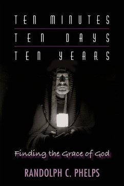 Ten Minutes, Ten Days, Ten Years: Finding the Grace of God - Phelps, Randolph C.