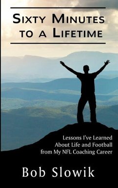 Sixty Minutes To A Lifetime: Lessons I've Learned About Life and Football from My NFL Coaching Career - Slowik, Bob