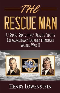 The Rescue Man: A Snafu Snatching Rescue Pilot's Extraordinary Journey through World War II - Lowenstein, Henry