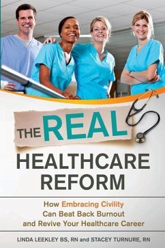 The Real Healthcare Reform: How Embracing Civility Can Beat Back Burnout and Revive Your Healthcare Career - Turnure Rn, Stacey; Leekley Bs, Rn Linda