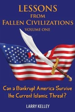 Lessons from Fallen Civilizations: Can a Bankrupt America Survive the Current Islamic Threat? - Kelley, Larry