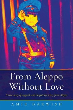 From Aleppo Without Love: A true story of anguish and despair by a boy from Aleppo - Darwish, Amir