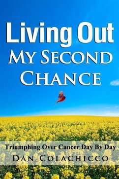 Living Out My Second Chance: Triumphing Over Cancer Day By Day - Colachicco, Dan a.