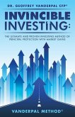 Invincible Investing: The Ultimate and Proven Investing Method of Principal Protection with Market Gains: VanderPal Method(R)