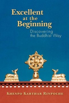 Excellent at the Beginning: Discovering the Buddhist Way - Rinpoche, Khenpo Karthar