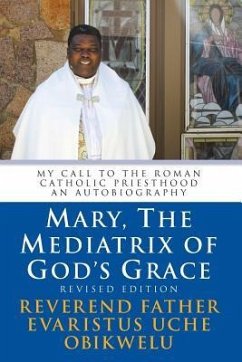 Mary, the Mediatrix of God's Grace: Revised Edition: My Call to the Roman Catholic Priesthood An Autobiography - Obikwelu, Evaristus Uche