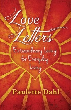 Love Letters: Extraordinary Loving for Everyday Living - Dahl, Paulette R.