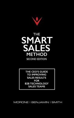 The Smart Sales Method: The CEO's Guide To Improving Sales Results For B2B Technology Sales Teams - Benjamin, Karen; Smith, Marty; Morone, Joe