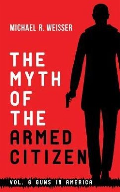 The Myth of the Armed Citizen - Weisser, Michael R.