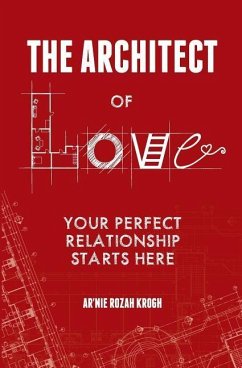 The Architect of Love: Your Perfect Relationship Starts Here - Krogh, Ar'nie Rozah