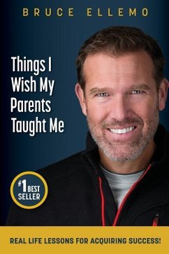 Things I Wish My Parents Taught Me: Real Life Lessons For Acquiring Success - Ellemo, Bruce