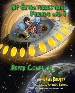 My Extraterrestrial Friends and I Never Complain.... - Roberts, Nana