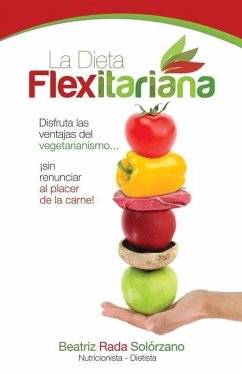 La Dieta Flexitariana: Disfruta las Ventajas del Vegetarianismo... ¡sin Renunciar al Placer de la Carne! - Rada, Beatriz