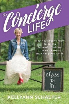 The Concierge Life: What You Need to Know to Build a Successful Business, Live Your Passion, and Change the World! - Schaefer, Kellyann