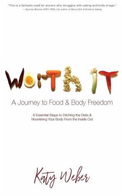 Worth It: A Journey to Food & Body Freedom: Six Essential Steps to Ditching the Diets & Nourishing Your Body From the Inside Out - Weber, Katy