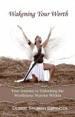 Wakening Your Worth: Your Journey to Unlocking the Worthiness Warrior Within