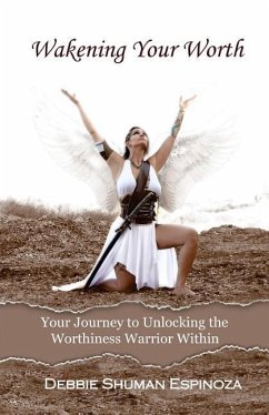 Wakening Your Worth: Your Journey to Unlocking the Worthiness Warrior Within - Shuman Espinoza, Debbie
