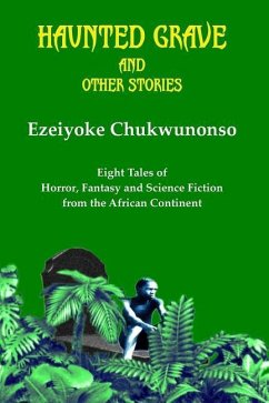 Haunted Grave and Other Stories: Eight Tales of Horror, Fantasy and Science Fiction from the African Continent - Chukwunonso, Ezeiyoke