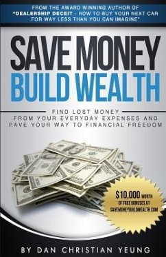 Save Money Build Wealth: Find Lost Money From Your Everyday Expenses and Pave Your Way To Financial Freedom - Yeung, Dan Christian