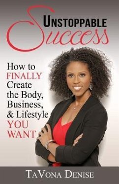 Unstoppable Success: How to FINALLY Create the Body, Business, & Lifestyle YOU WANT - Denise, Tavona