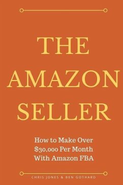 The Amazon Seller: How to Make Over $30,000 Per Month With Amazon FBA by Optimiz - Jones, Chris; Gothard, Ben