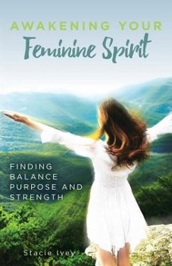 Awakening Your Feminine Spirit: Finding Balance Purpose and Strength - Ivey, Stacie