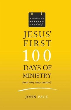 Jesus' First 100 Days of Ministry (and Why They Matter) - Pace, John